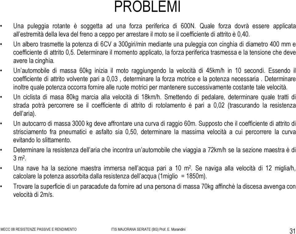 Un albero trasmette la potenza di 6CV a 300giri/min mediante una puleggia con cinghia di diametro 400 mm e coefficiente di attrito 0,5.