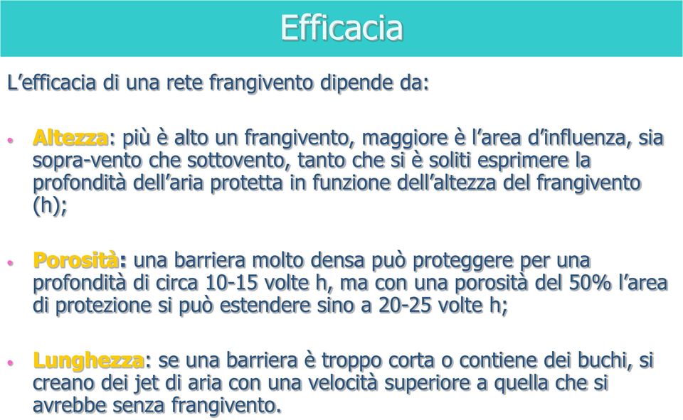 densa può proteggere per una profondità di circa 10-15 volte h, ma con una porosità del 50% l area di protezione si può estendere sino a 20-25 volte h;