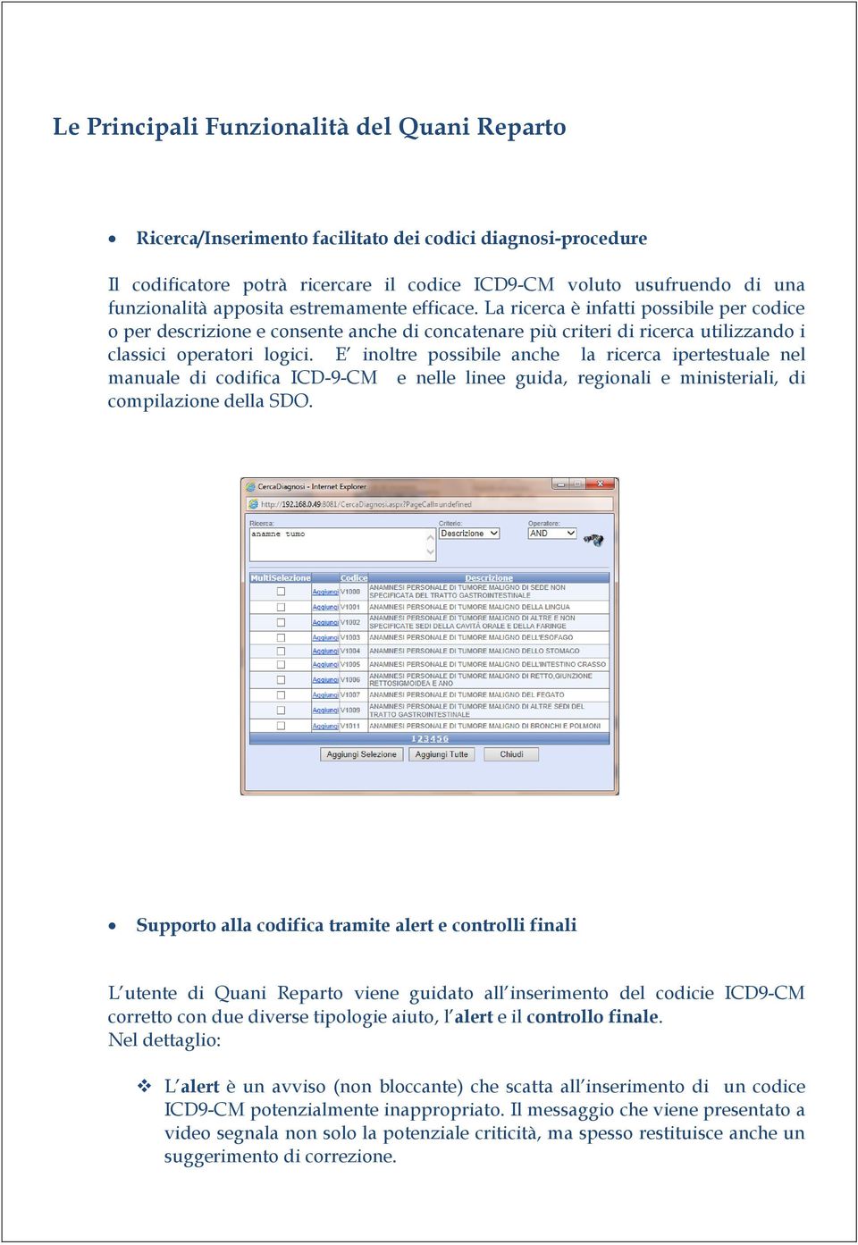 E inoltre possibile anche la ricerca ipertestuale nel manuale di codifica ICD-9-CM e nelle linee guida, regionali e ministeriali, di compilazione della SDO.