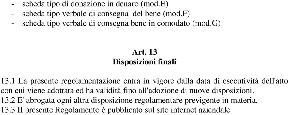 1 La presente regolamentazione entra in vigore dalla data di esecutività dell'atto con cui viene adottata ed ha validità