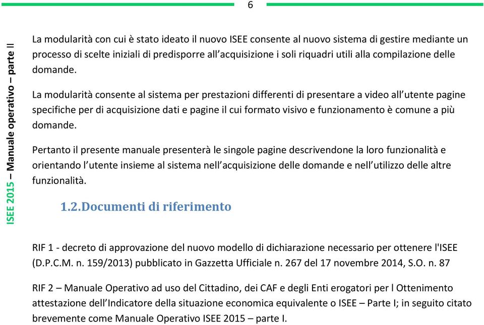 La modularità consente al sistema per prestazioni differenti di presentare a video all utente pagine specifiche per di acquisizione dati e pagine il cui formato visivo e funzionamento è comune a più