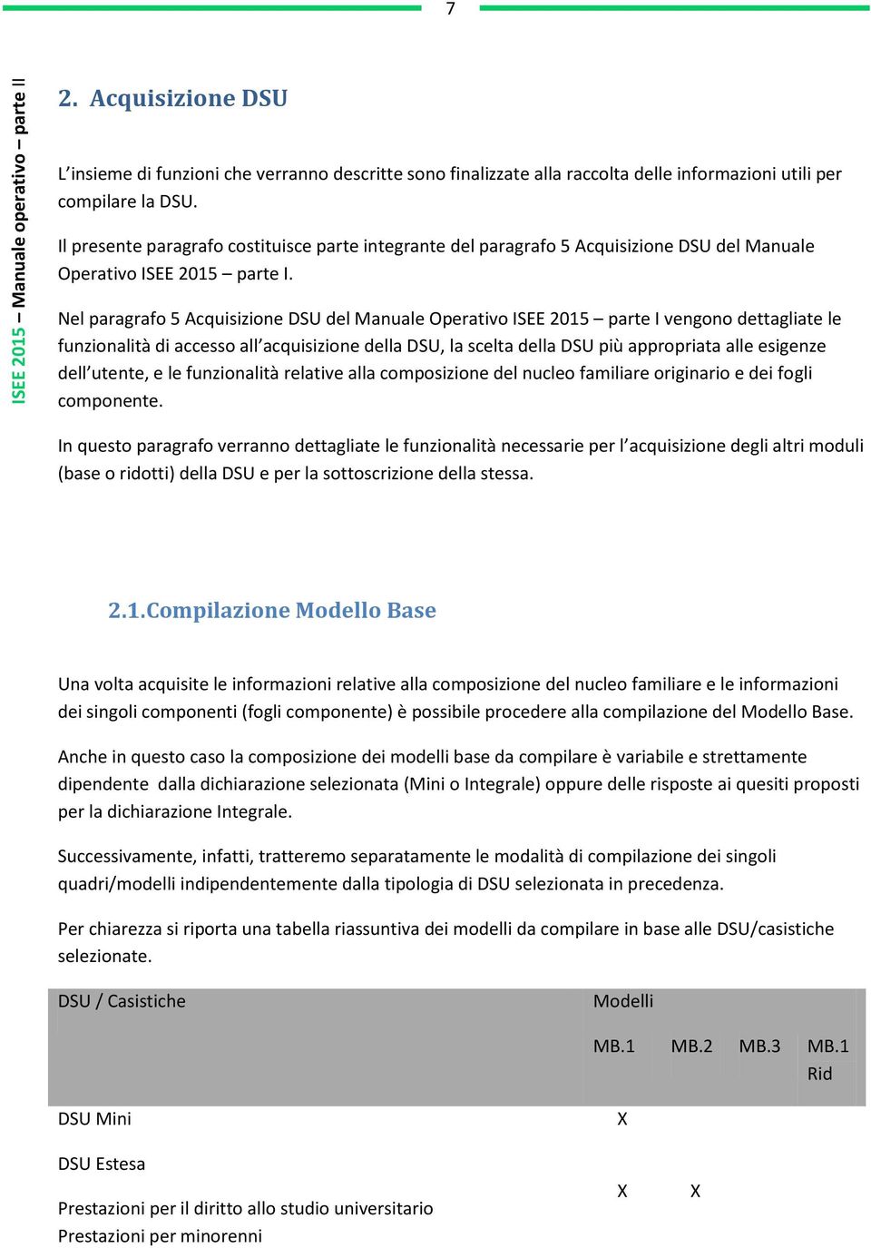 Nel paragrafo 5 Acquisizione DSU del Manuale Operativo ISEE 2015 parte I vengono dettagliate le funzionalità di accesso all acquisizione della DSU, la scelta della DSU più appropriata alle esigenze