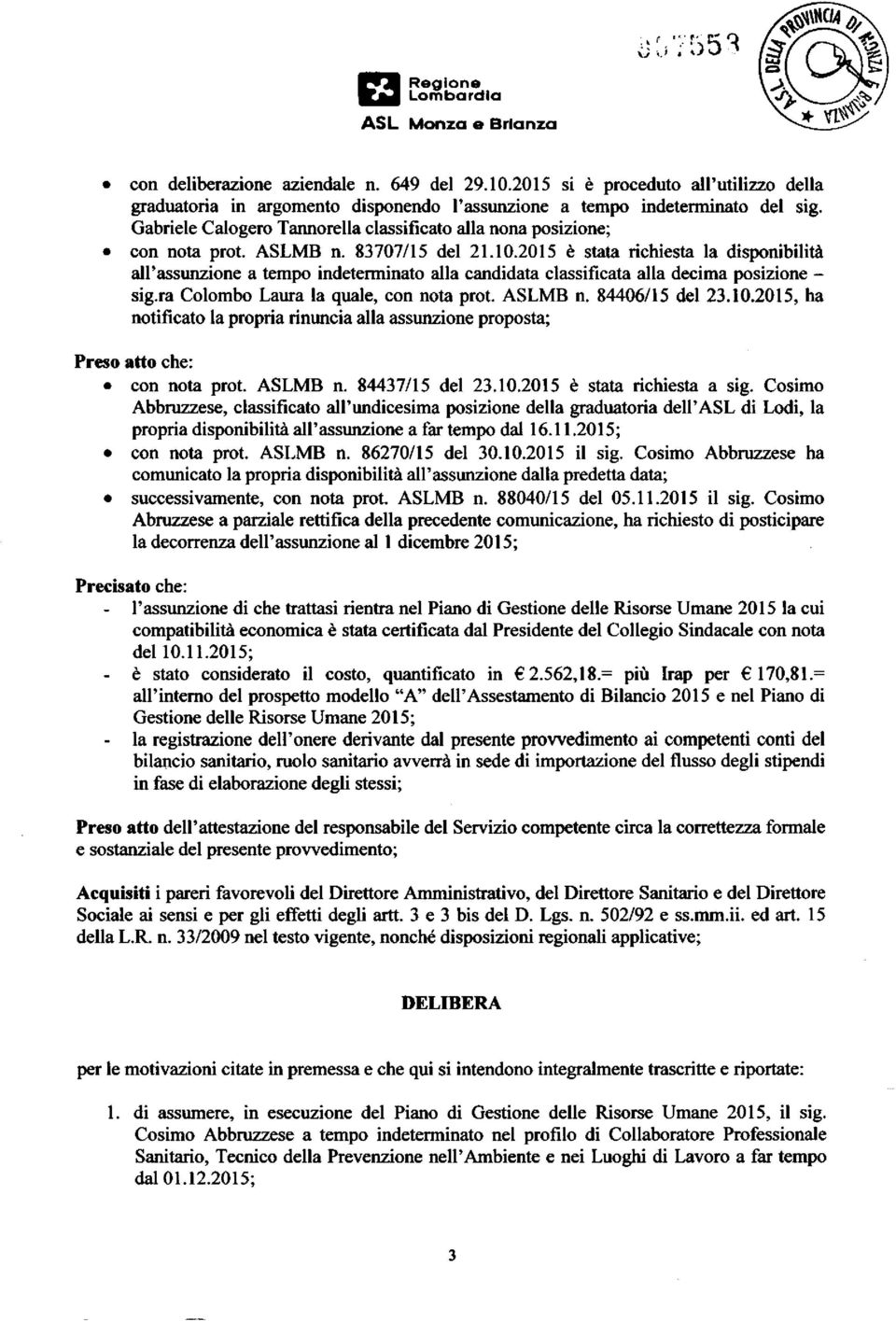 ASLMB n. 83707/15 del 21.10.2015 è stata richiesta la disponibilità all'assunzione a tempo indeterminato alla candidata classificata alla decima posizione - sig.