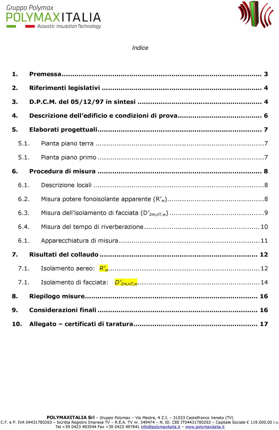 Misura potere fonoisolante apparente (R w )... 8 6.3. Misura dell isolamento di facciata (D 2m,nT,w )... 9 6.4. Misura del tempo di riverberazione... 10