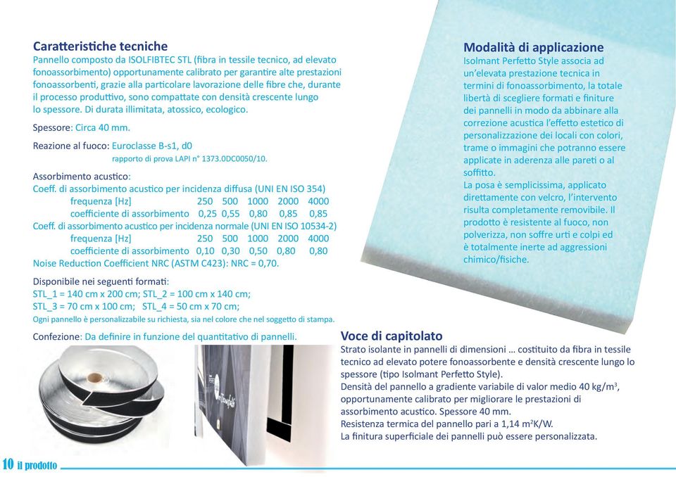 Reazione al fuoco: Euroclasse B-s1, d0 rapporto di prova LAPI n 1373.0DC0050/10. Assorbimento acustico: Coeff.