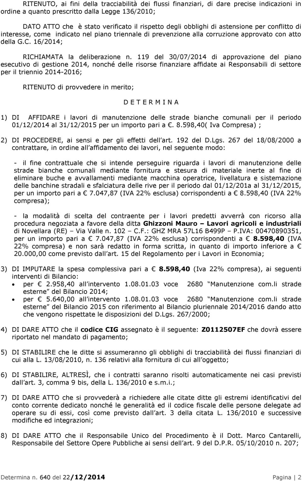 119 del 30/07/2014 di approvazione del piano esecutivo di gestione 2014, nonché delle risorse finanziare affidate ai Responsabili di settore per il triennio 2014-2016; RITENUTO di provvedere in