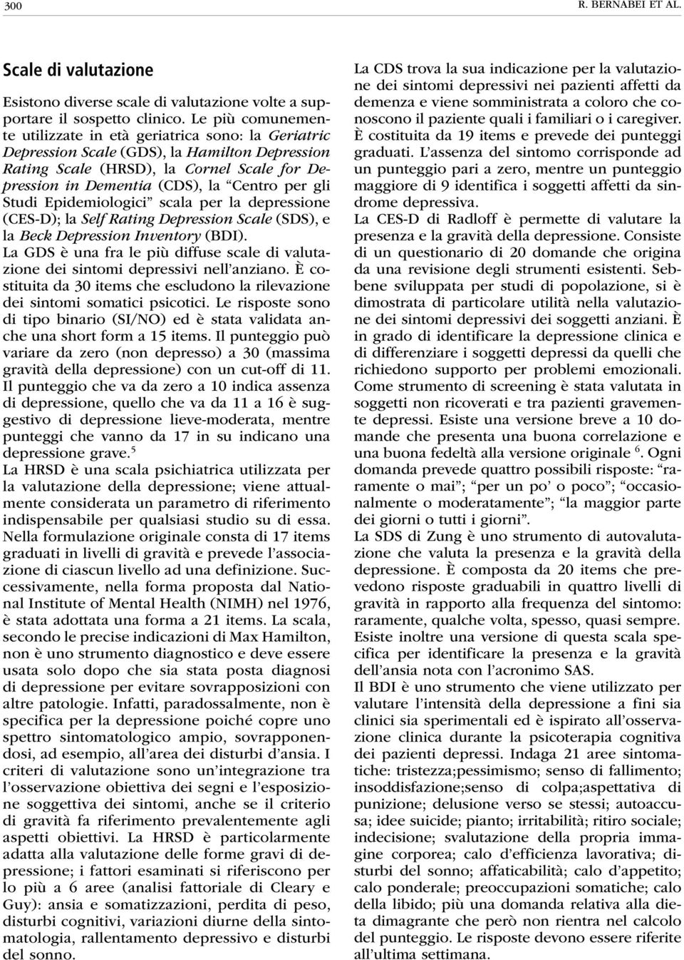 gli Studi Epidemiologici scala per la depressione (CES-D); la Self Rating Depression Scale (SDS), e la Beck Depression Inventory (BDI).