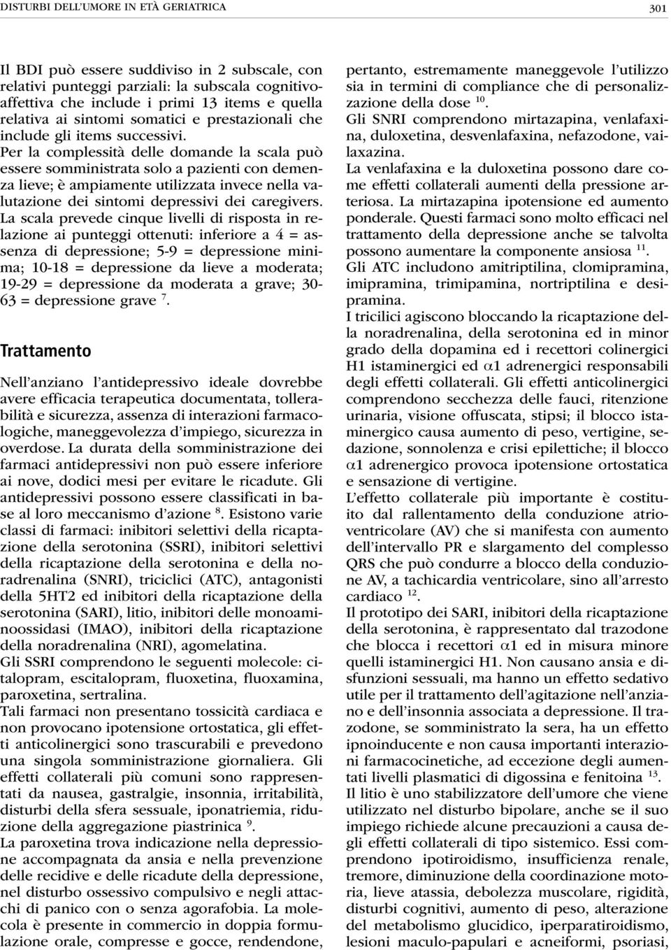 Per la complessità delle domande la scala può essere somministrata solo a pazienti con demenza lieve; è ampiamente utilizzata invece nella valutazione dei sintomi depressivi dei caregivers.