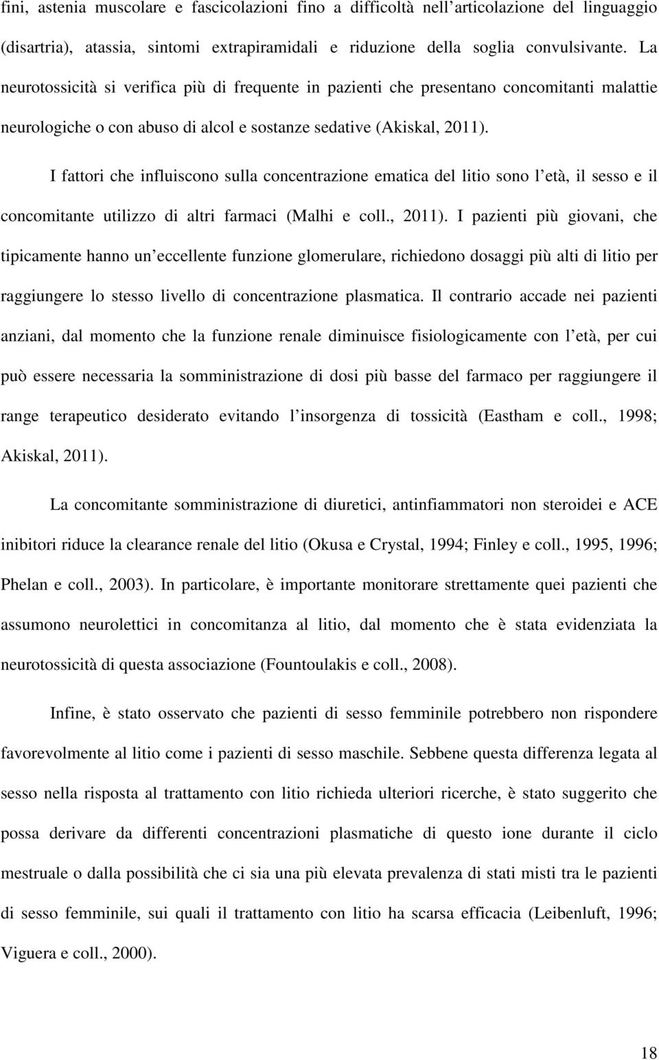 I fattori che influiscono sulla concentrazione ematica del litio sono l età, il sesso e il concomitante utilizzo di altri farmaci (Malhi e coll., 2011).