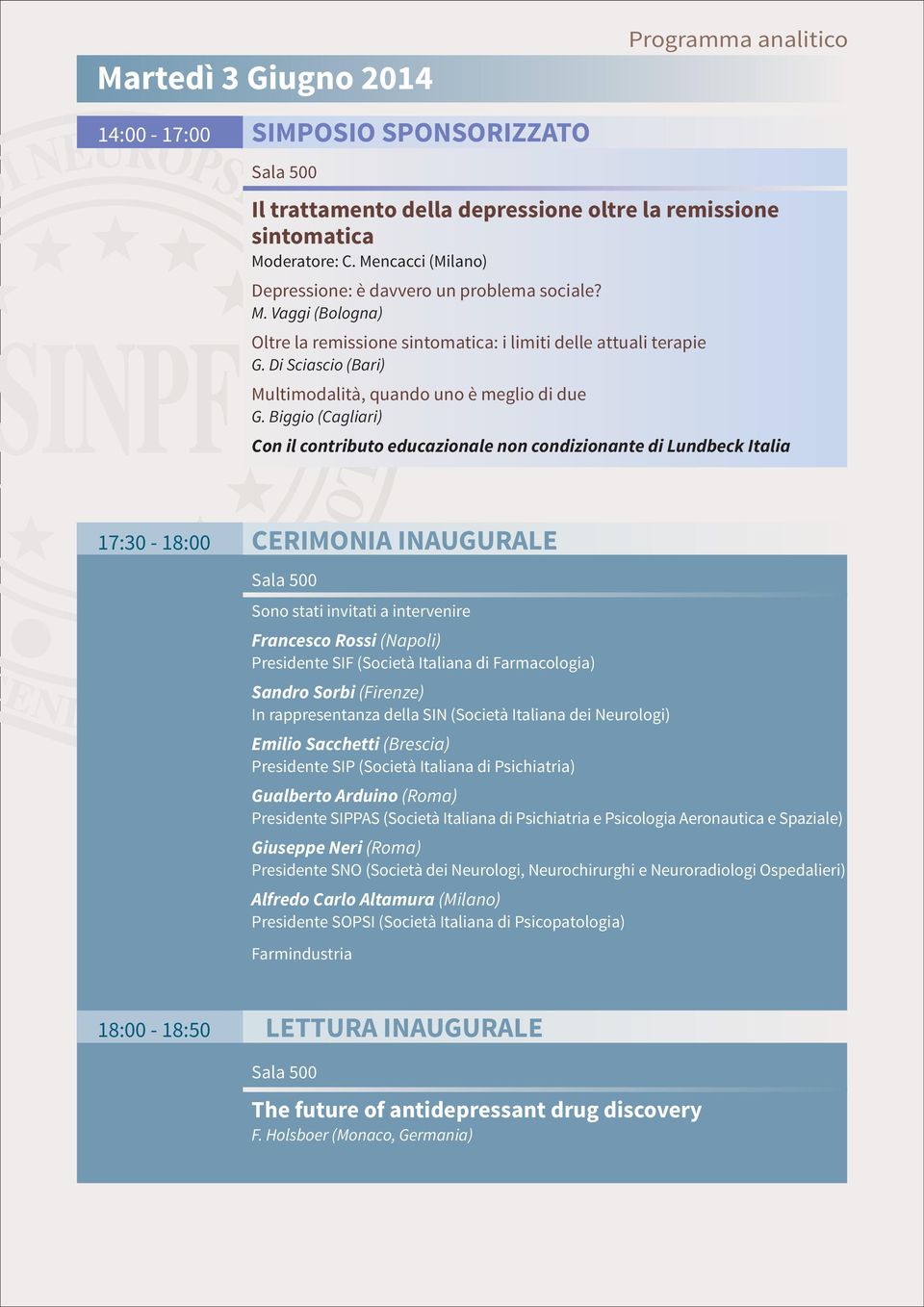 Biggio (Cagliari) Con il contributo educazionale non condizionante di Lundbeck Italia 17:30-18:00 CERIMONIA INAUGURALE Sono stati invitati a intervenire Francesco Rossi (Napoli) Presidente SIF