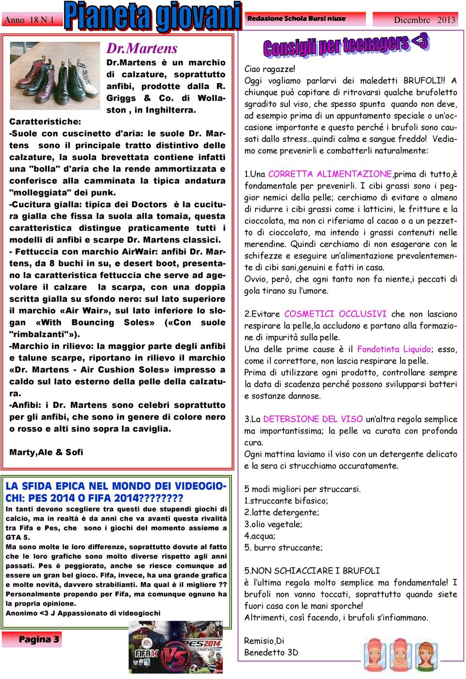 "molleggiata" dei punk. -Cucitura gialla: tipica dei Doctors è la cucitura gialla che fissa la suola alla tomaia, questa caratteristica distingue praticamente tutti i modelli di anfibi e scarpe Dr.