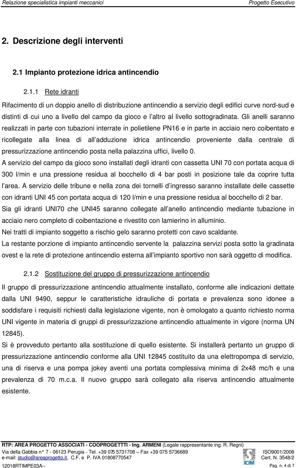 1 Rete idranti Rifacimento di un doppio anello di distribuzione antincendio a servizio degli edifici curve nord-sud e distinti di cui uno a livello del campo da gioco e l altro al livello