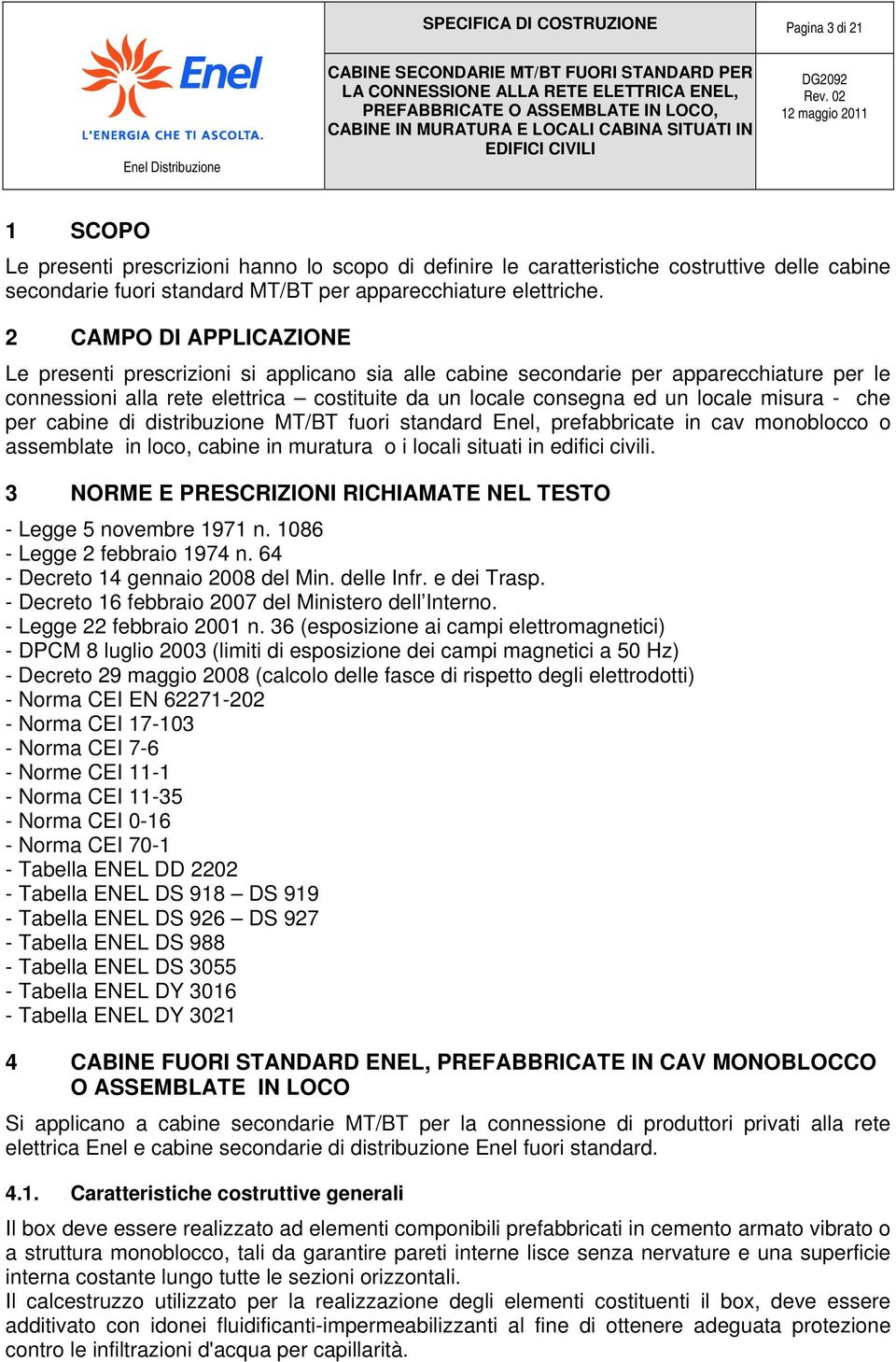 2 CAMPO DI APPLICAZIONE Le presenti prescrizioni si applicano sia alle cabine secondarie per apparecchiature per le connessioni alla rete elettrica costituite da un locale consegna ed un locale