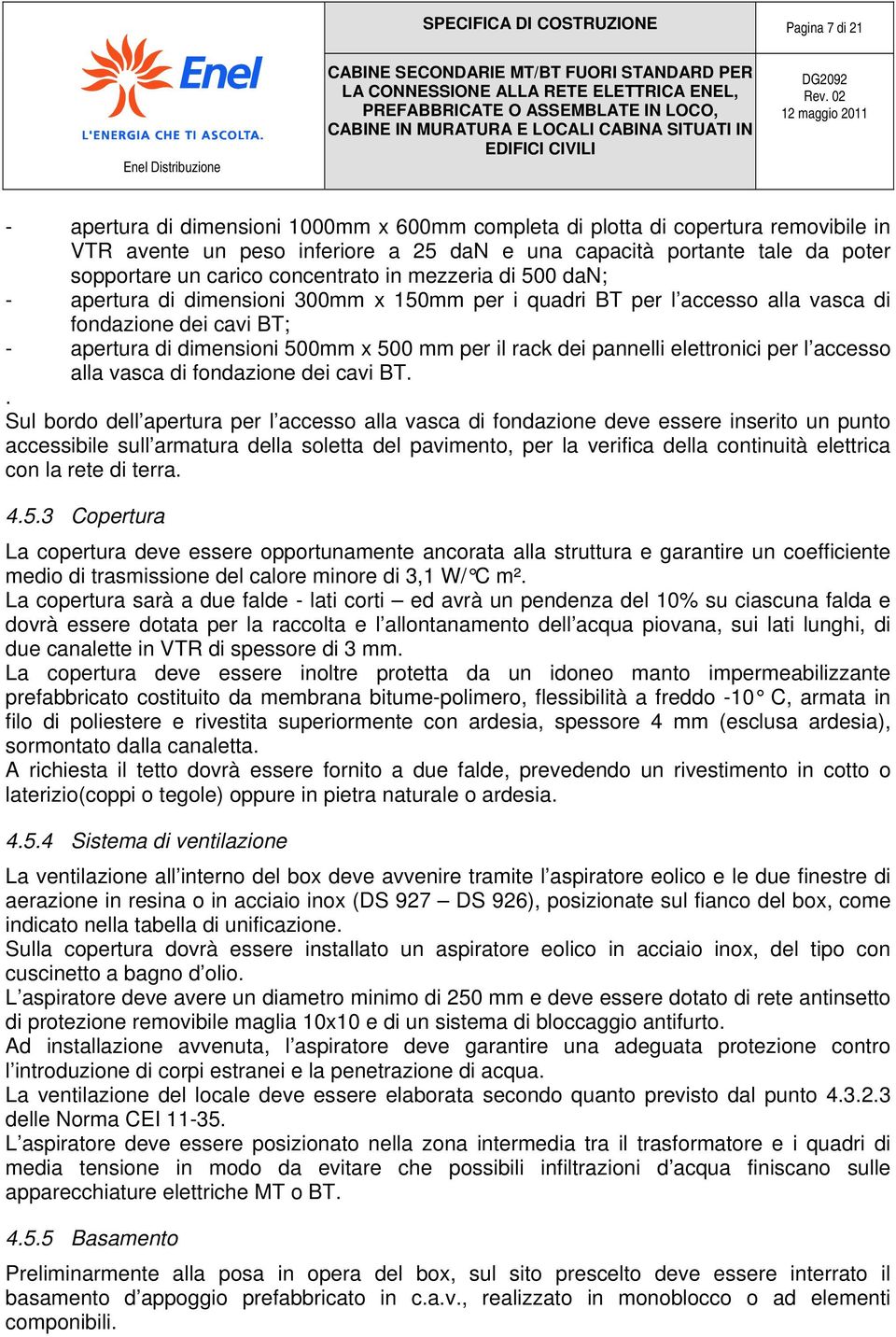 500mm x 500 mm per il rack dei pannelli elettronici per l accesso alla vasca di fondazione dei cavi BT.