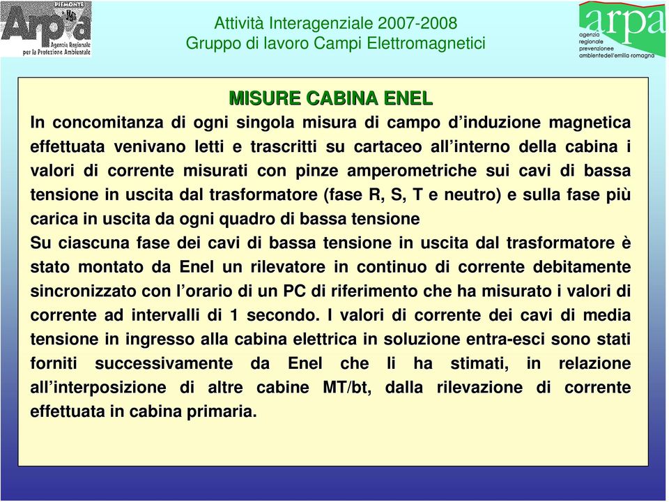 di bassa tensione in uscita dal trasformatore rmatore è stato montato da Enel un rilevatore in continuo di corrente debitamente sincronizzato con l orario l di un PC di riferimento che ha misurato i