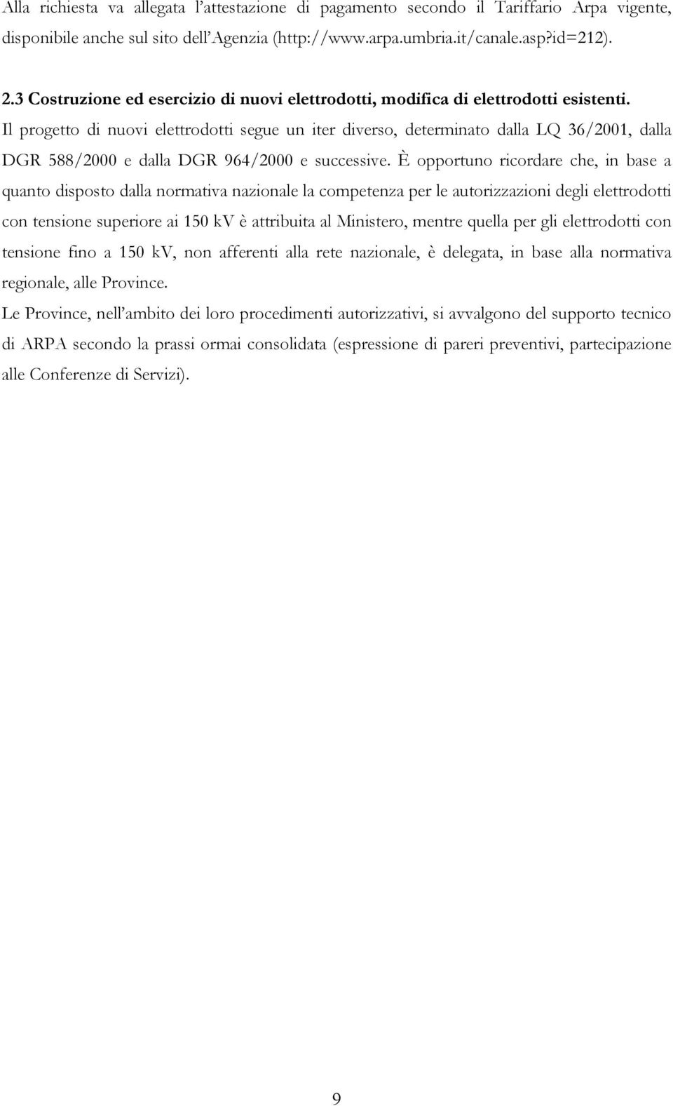 Il progetto di nuovi elettrodotti segue un iter diverso, determinato dalla LQ 36/2001, dalla DGR 588/2000 e dalla DGR 964/2000 e successive.