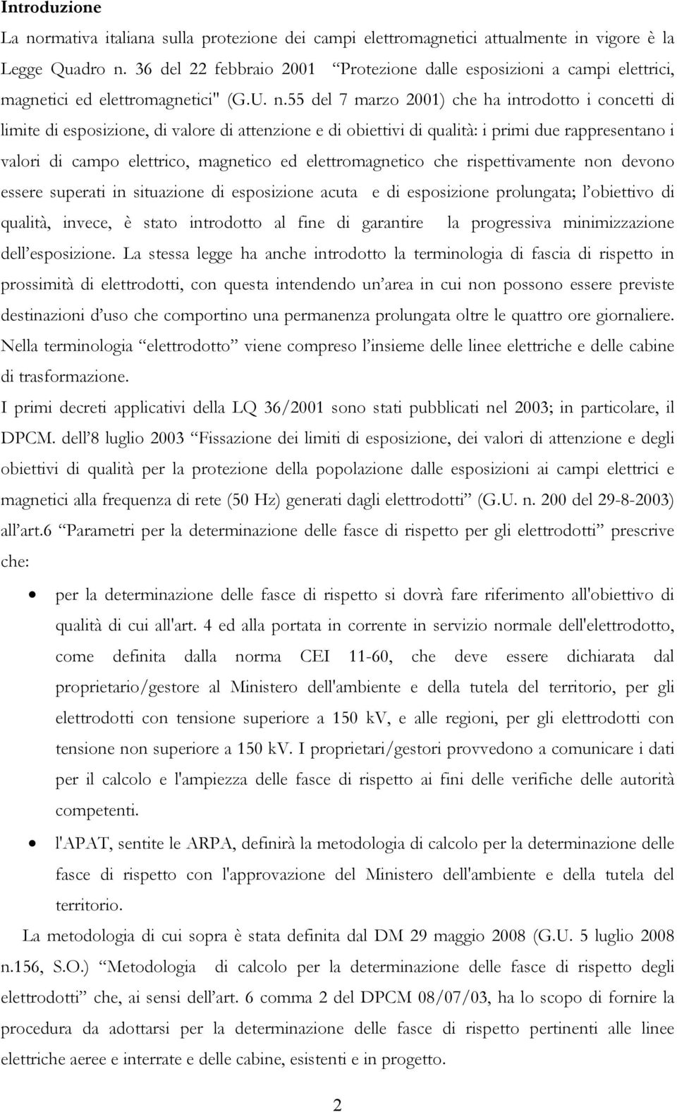 55 del 7 marzo 2001) che ha introdotto i concetti di limite di esposizione, di valore di attenzione e di obiettivi di qualità: i primi due rappresentano i valori di campo elettrico, magnetico ed