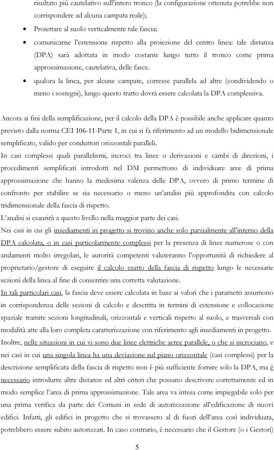 qualora la linea, per alcune campate, corresse parallela ad altre (condividendo o meno i sostegni), lungo questo tratto dovrà essere calcolata la DPA complessiva.