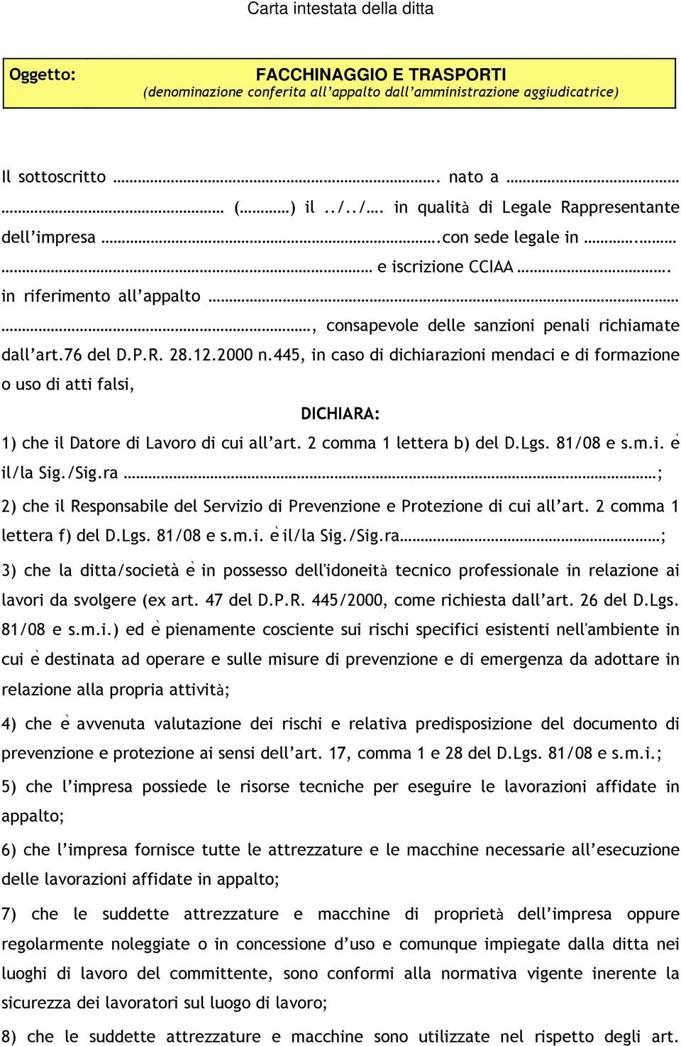 2000 n.445, in caso di dichiarazioni mendaci e di formazione o uso di atti falsi, DICHIARA: 1) che il Datore di Lavoro di cui all art. 2 comma 1 lettera b) del D.Lgs. 81/08 e s.m.i. e il/la Sig./Sig.