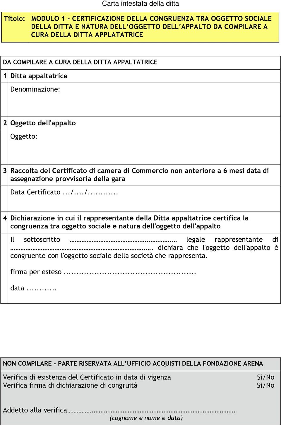 provvisoria gara Data Certificato.../.../... 4 Dichiarazione in cui il rappresentante Ditta appaltatrice certifica la congruenza tra oggetto sociale e natura dell'oggetto dell'appalto Il sottoscritto.