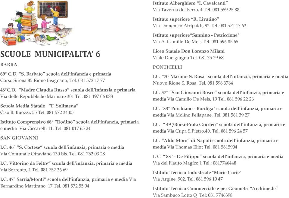 081 572 17 77 48 C.D. Madre Claudia Russo scuola dell infanzia e primaria Via delle Repubbliche Marinare 301 Tel. 081 197 06 083 Scuola Media Statale F. Solimena C.so B. Buozzi, 55 Tel.