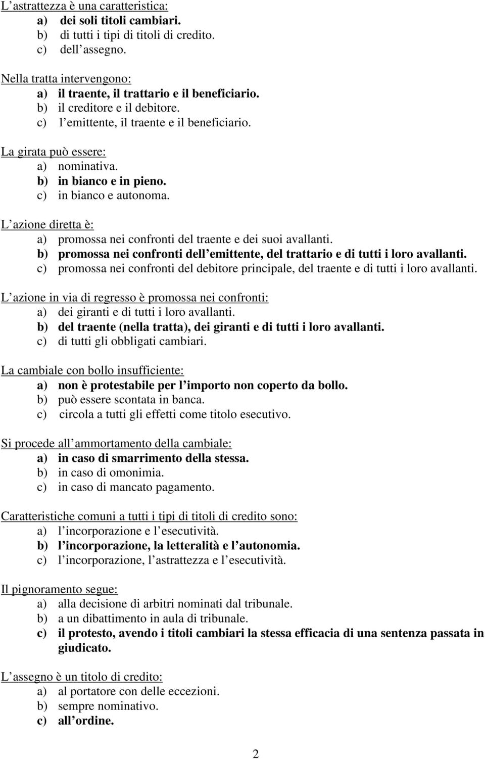 L azione diretta è: a) promossa nei confronti del traente e dei suoi avallanti. b) promossa nei confronti dell emittente, del trattario e di tutti i loro avallanti.