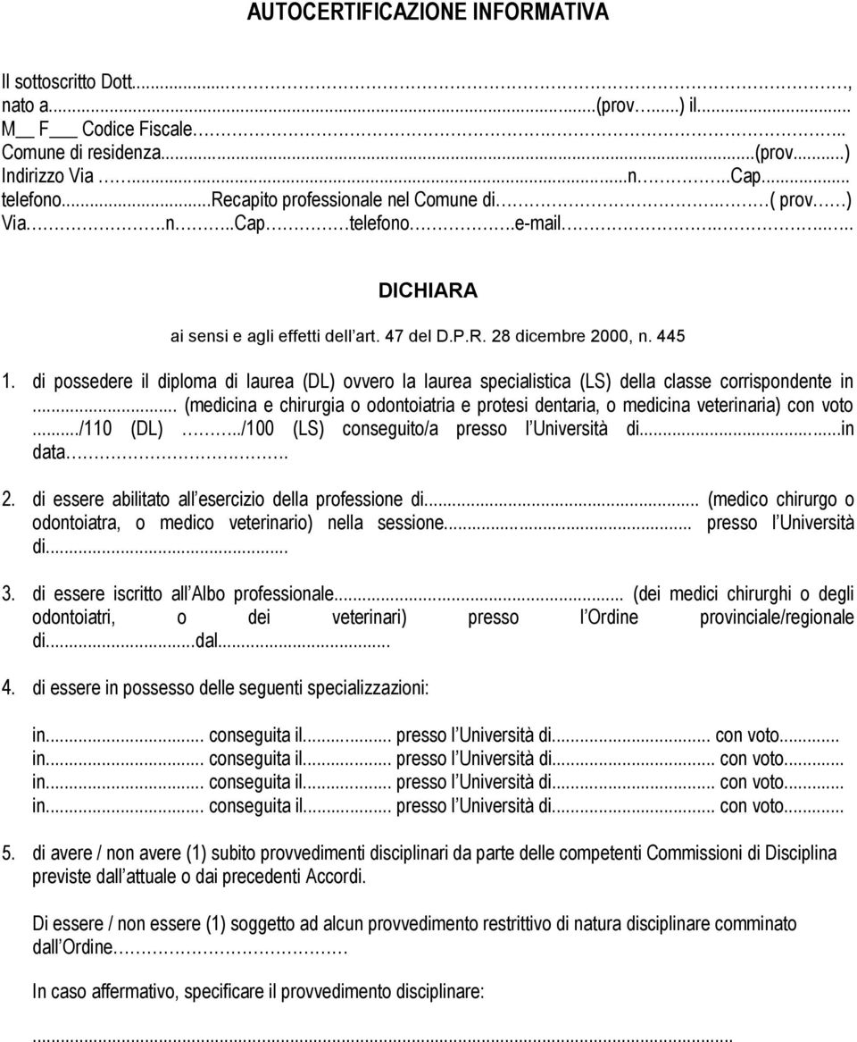 di possedere il diploma di laurea (DL) ovvero la laurea specialistica (LS) della classe corrispondente in... (medicina e chirurgia o odontoiatria e protesi dentaria, o medicina veterinaria) con voto.