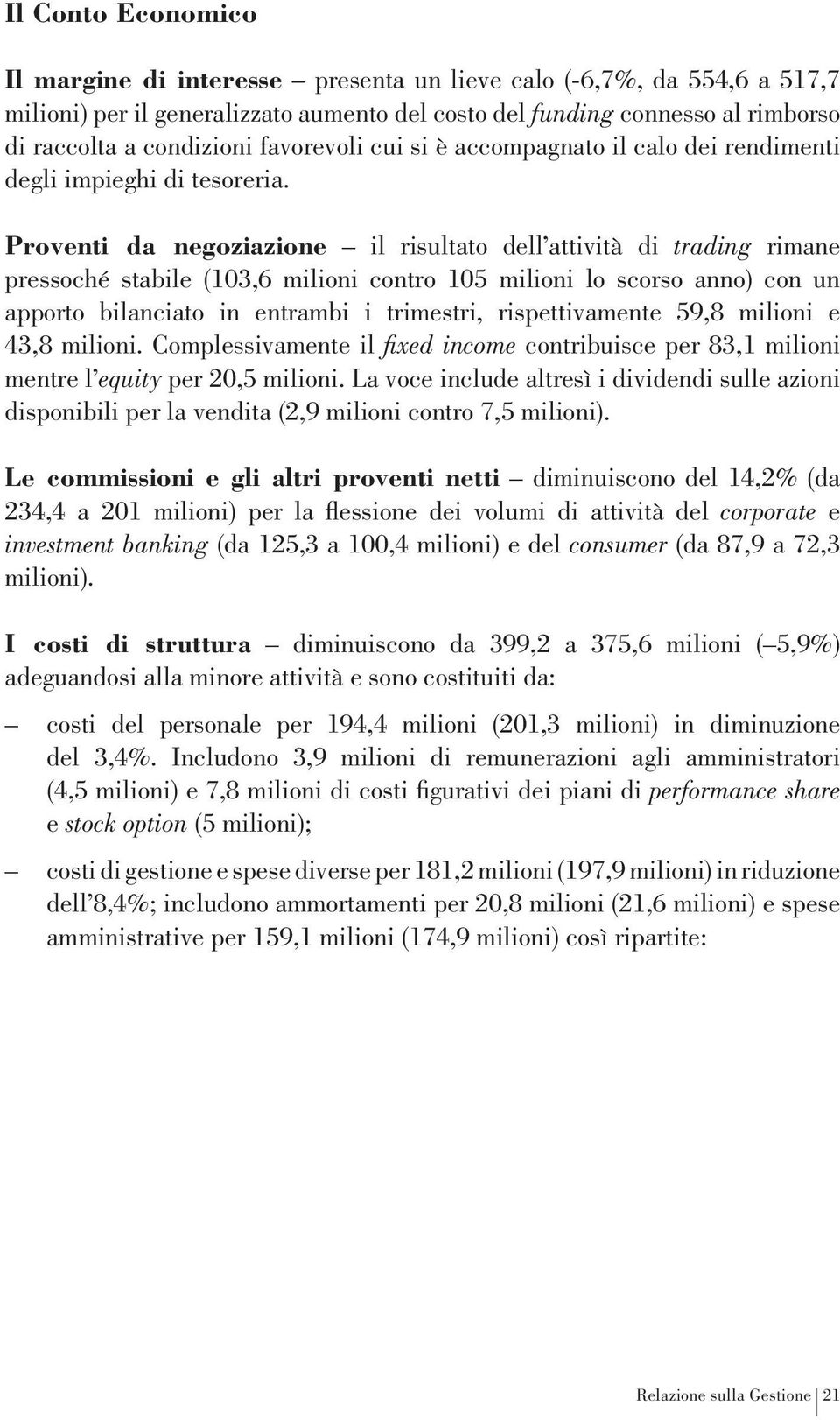 Proventi da negoziazione il risultato dell attività di trading rimane pressoché stabile (103,6 milioni contro 105 milioni lo scorso anno) con un apporto bilanciato in entrambi i trimestri,