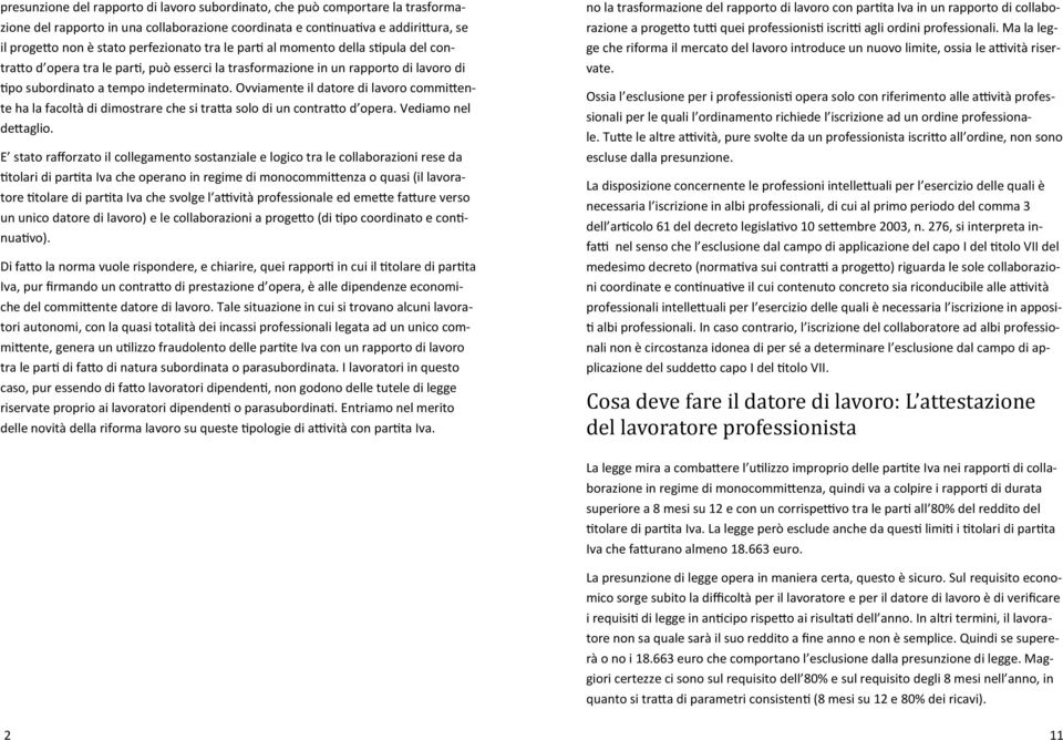 Ovviamente il datore di lavoro committente ha la facoltà di dimostrare che si tratta solo di un contratto d opera. Vediamo nel dettaglio.