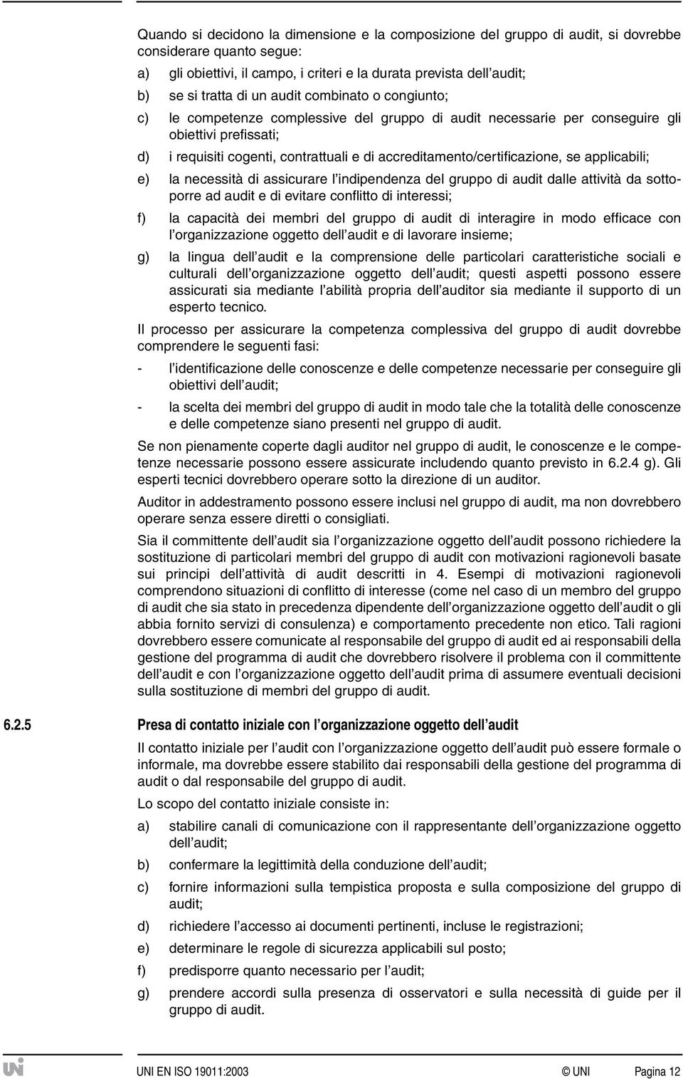 accreditamento/certificazione, se applicabili; e) la necessità di assicurare l indipendenza del gruppo di audit dalle attività da sottoporre ad audit e di evitare conflitto di interessi; f) la