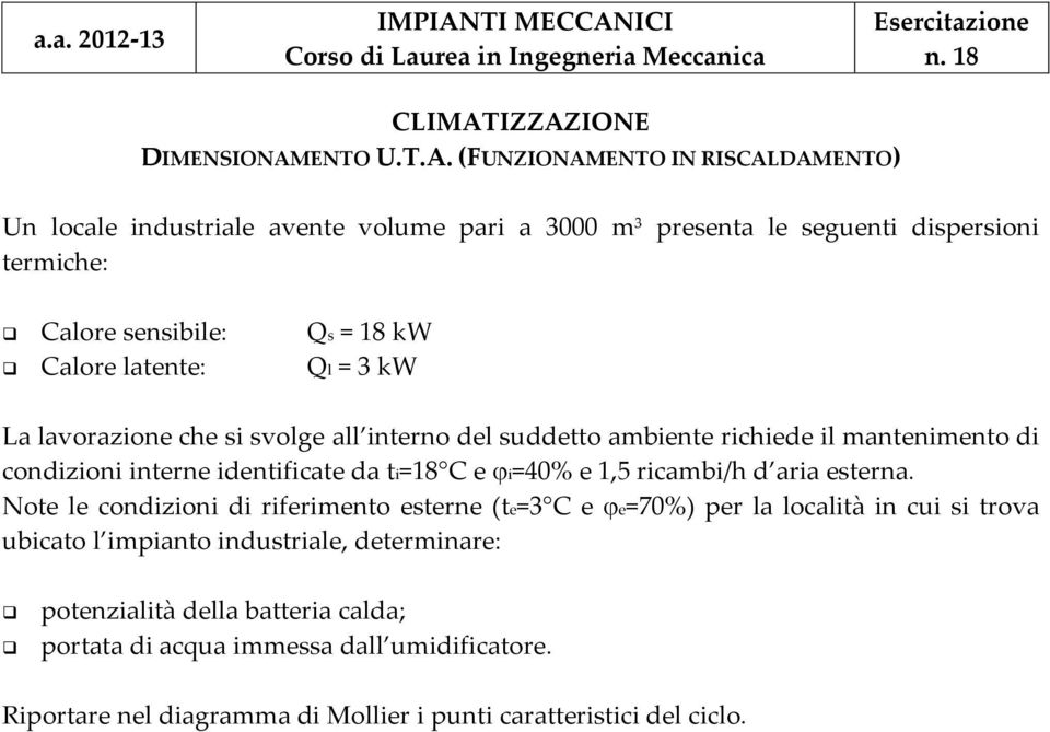 sensibile: Qs = 18 kw Calore latente: Ql = 3 kw La lavorazione che si svolge all interno del suddetto ambiente richiede il mantenimento di condizioni interne identificate