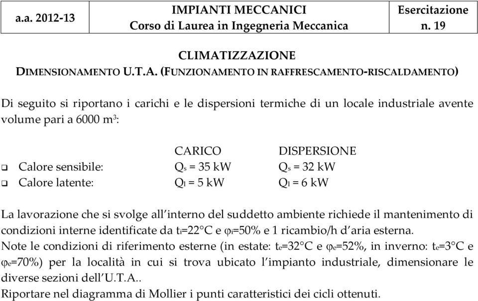 000 m 3 : CARICO DISPERSIONE Calore sensibile: Qs = 35 kw Qs = 32 kw Calore latente: Ql = 5 kw Ql = kw La lavorazione che si svolge all interno del suddetto ambiente richiede il