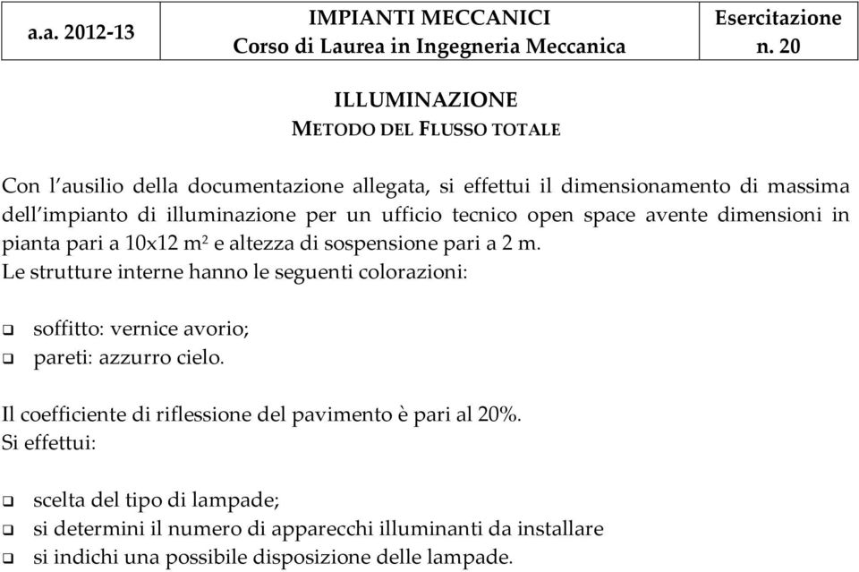 space avente dimensioni in pianta pari a 10x12 m 2 e altezza di sospensione pari a 2 m.