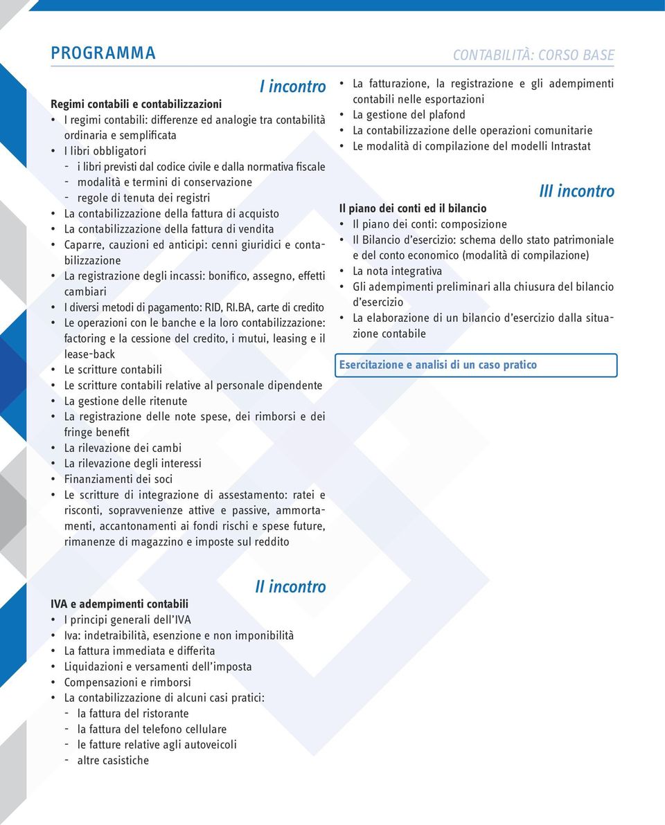 cauzioni ed anticipi: cenni giuridici e contabilizzazione La registrazione degli incassi: bonifico, assegno, effetti cambiari I diversi metodi di pagamento: RID, RI.