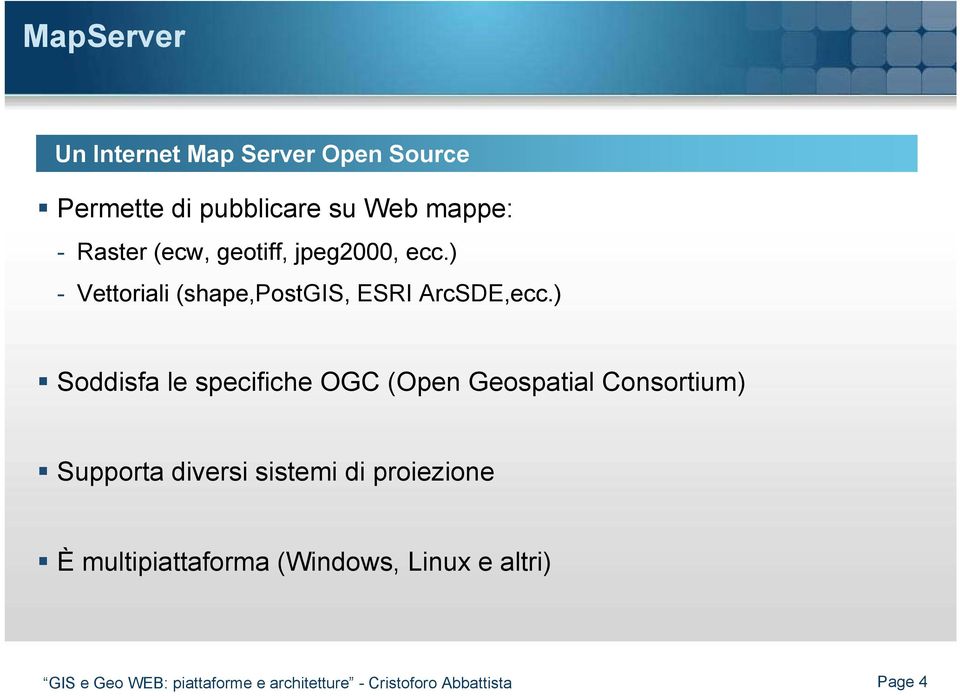 ) Soddisfa le specifiche OGC (Open Geospatial Consortium) Supporta diversi sistemi di