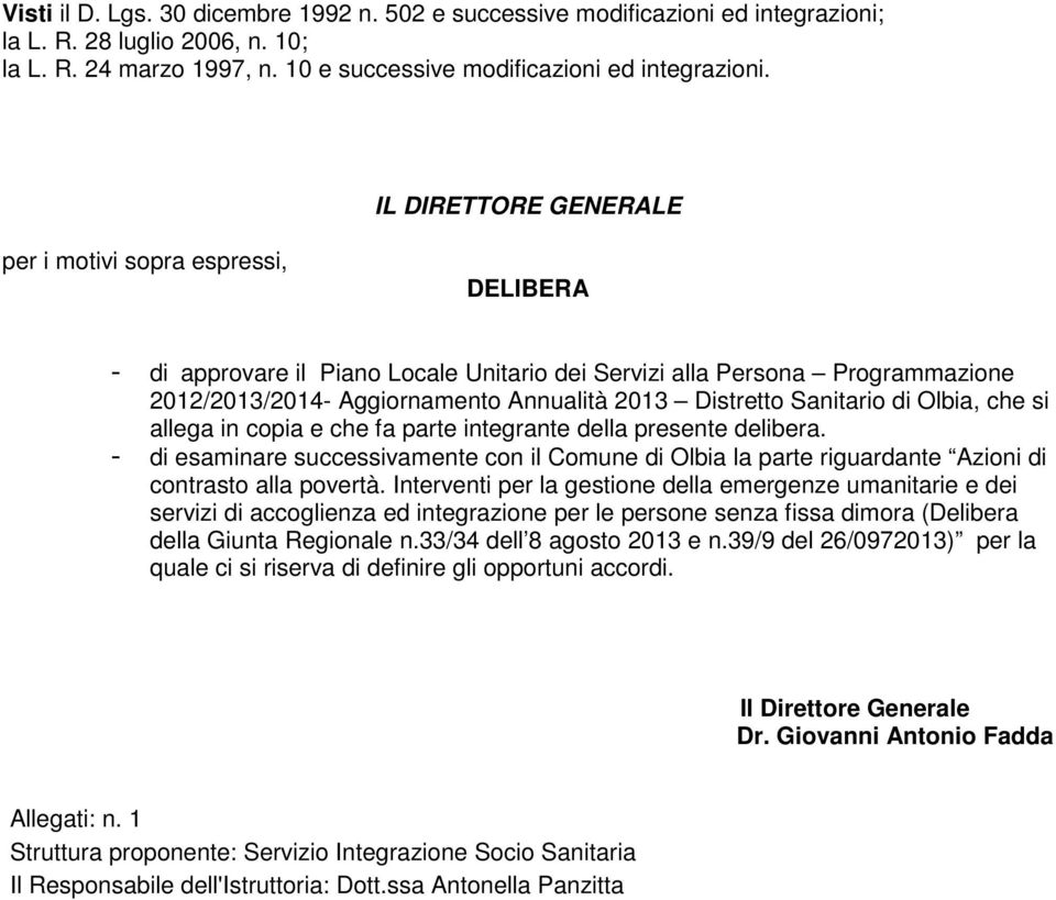 Sanitario di Olbia, che si allega in copia e che fa parte integrante della presente delibera. di esaminare successivamente con il Comune di Olbia la parte riguardante Azioni di contrasto alla povertà.