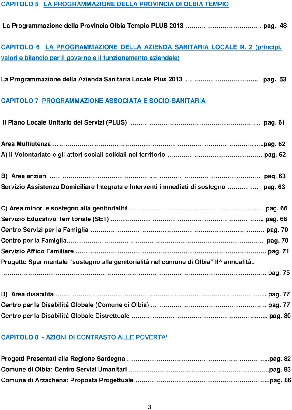 53 CAPITOLO 7 PROGRAMMAZIONE ASSOCIATA E SOCIO-SANITARIA Il Piano Locale Unitario dei Servizi (PLUS)... pag. 61 Area Multiutenza...pag. 62 A) Il Volontariato e gli attori sociali solidali nel territorio.