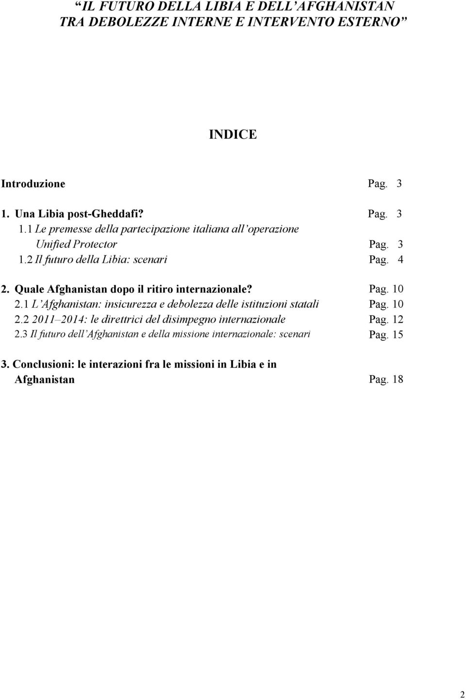 4 2. Quale Afghanistan dopo il ritiro internazionale? Pag. 10 2.1 L Afghanistan: insicurezza e debolezza delle istituzioni statali Pag. 10 2.2 2011 2014: le direttrici del disimpegno internazionale Pag.