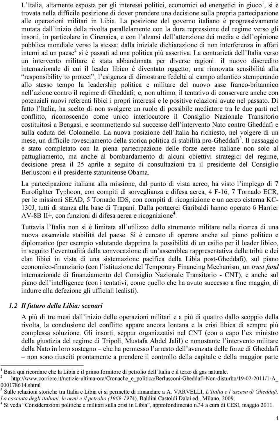 La posizione del governo italiano è progressivamente mutata dall inizio della rivolta parallelamente con la dura repressione del regime verso gli insorti, in particolare in Cirenaica, e con l alzarsi