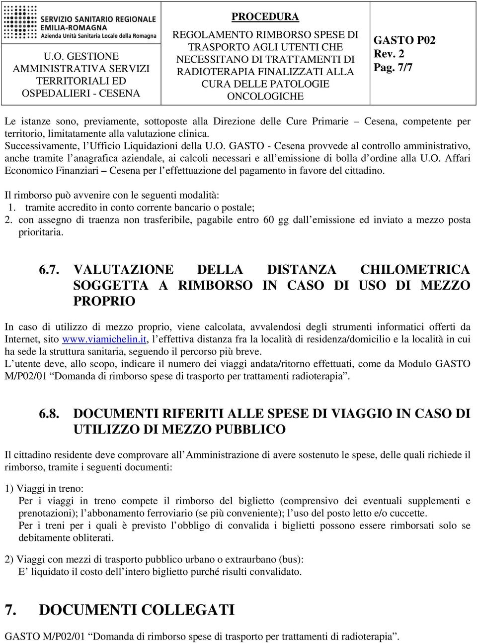 GASTO - Cesena provvede al controllo amministrativo, anche tramite l anagrafica aziendale, ai calcoli necessari e all emissione di bolla d ordine alla U.O. Affari Economico Finanziari Cesena per l effettuazione del pagamento in favore del cittadino.