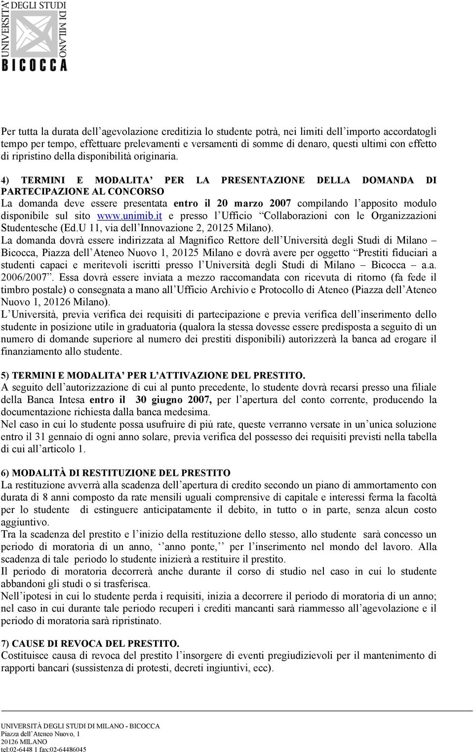 4) TERMINI E MODALITA PER LA PRESENTAZIONE DELLA DOMANDA DI PARTECIPAZIONE AL CONCORSO La domanda deve essere presentata entro il 20 marzo 2007 compilando l apposito modulo disponibile sul sito www.