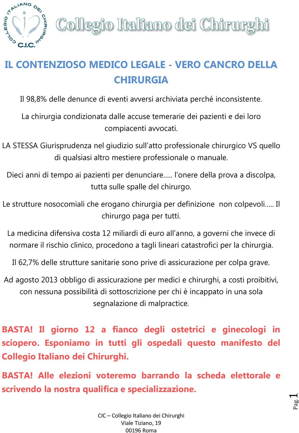 LA STESSA Giurisprudenza nel giudizio sull atto professionale chirurgico VS quello di qualsiasi altro mestiere professionale o manuale. Dieci anni di tempo ai pazienti per denunciare.