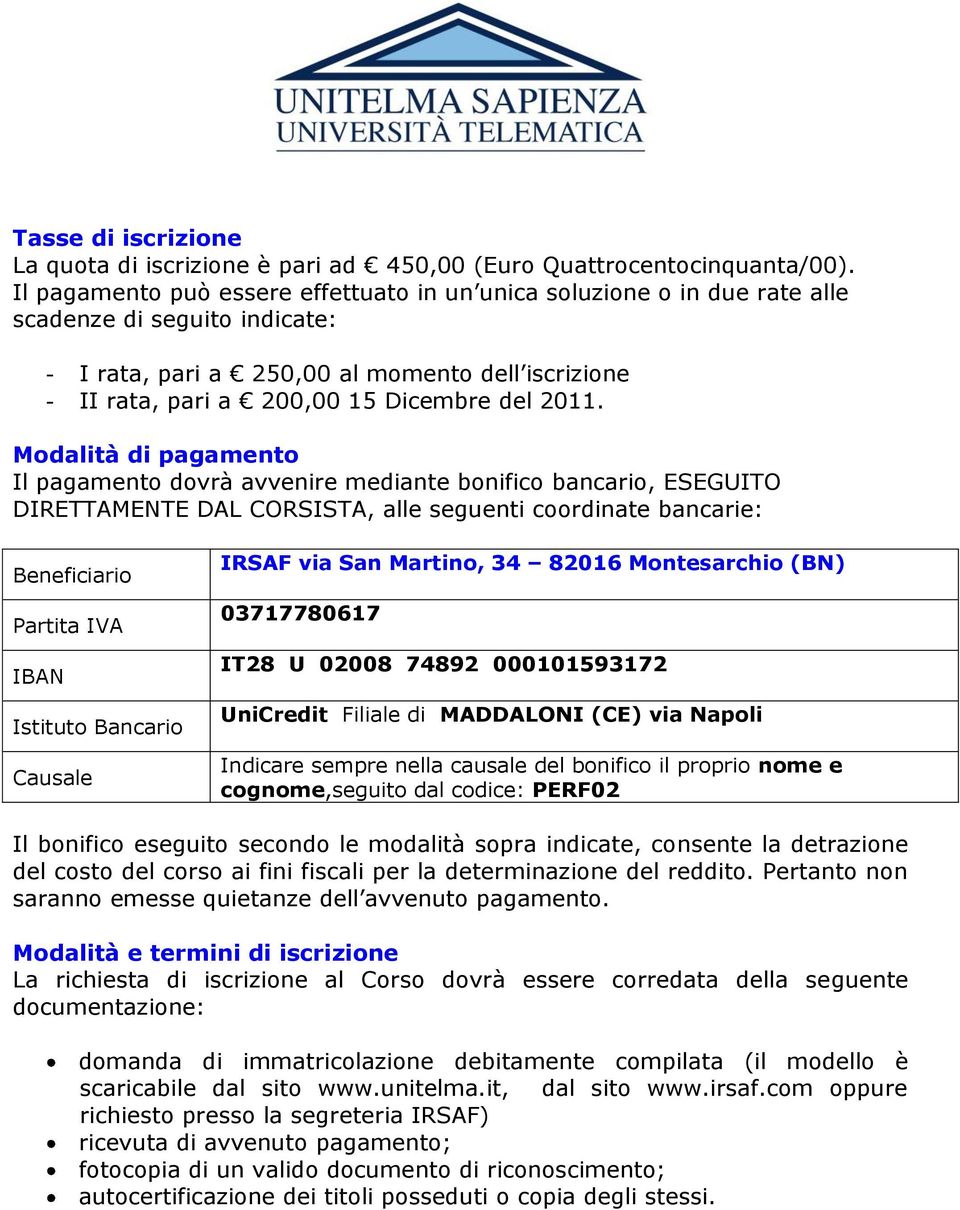 2011. Modalità di pagamento Il pagamento dovrà avvenire mediante bonifico bancario, ESEGUITO DIRETTAMENTE DAL CORSISTA, alle seguenti coordinate bancarie: Beneficiario Partita IVA IBAN Istituto