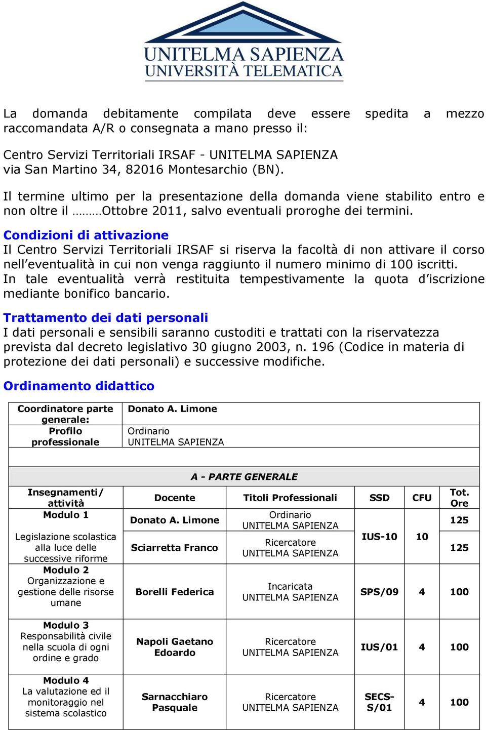 Condizioni di attivazione Il Centro Servizi Territoriali IRSAF si riserva la facoltà di non attivare il corso nell eventualità in cui non venga raggiunto il numero minimo di 100 iscritti.