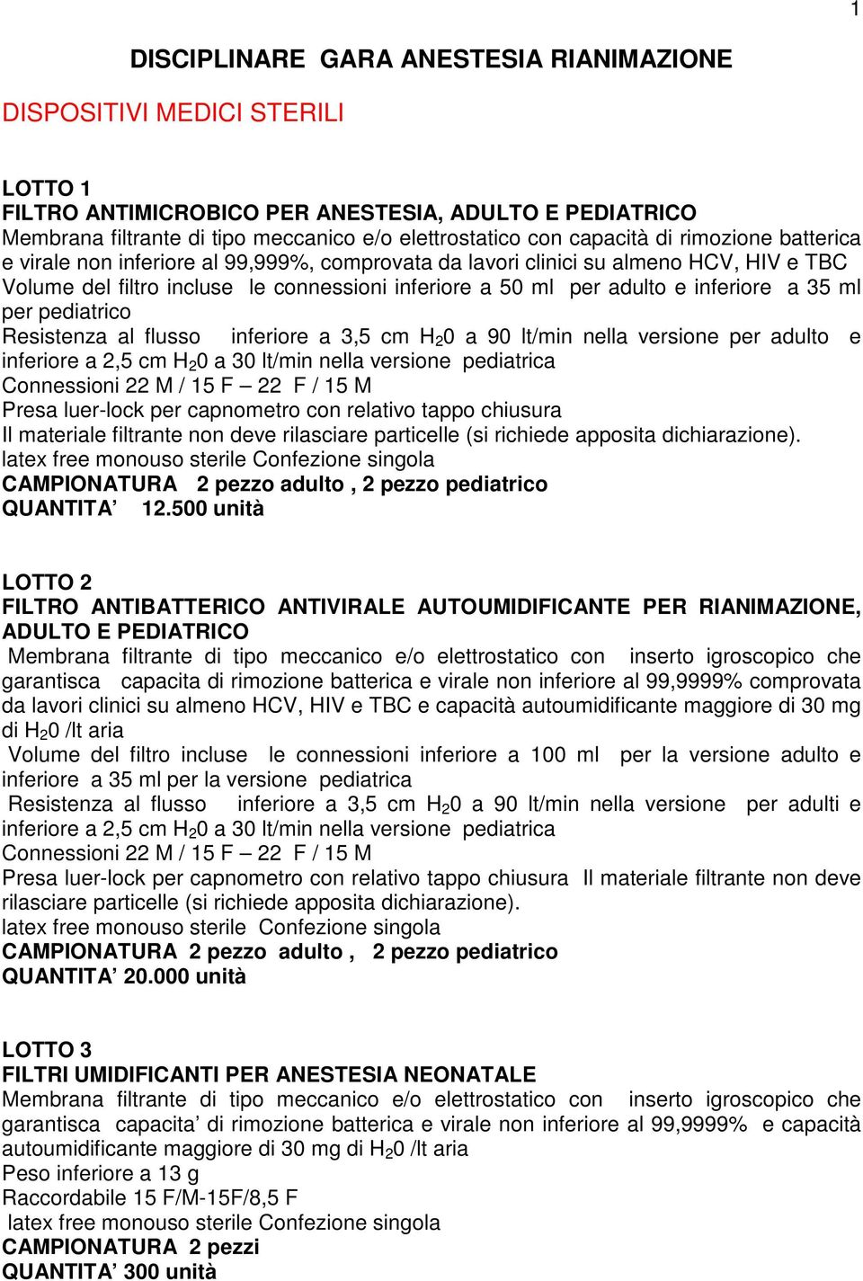 inferiore a 35 ml per pediatrico Resistenza al flusso inferiore a 3,5 cm H 2 0 a 90 lt/min nella versione per adulto e inferiore a 2,5 cm H 2 0 a 30 lt/min nella versione pediatrica Connessioni 22 M