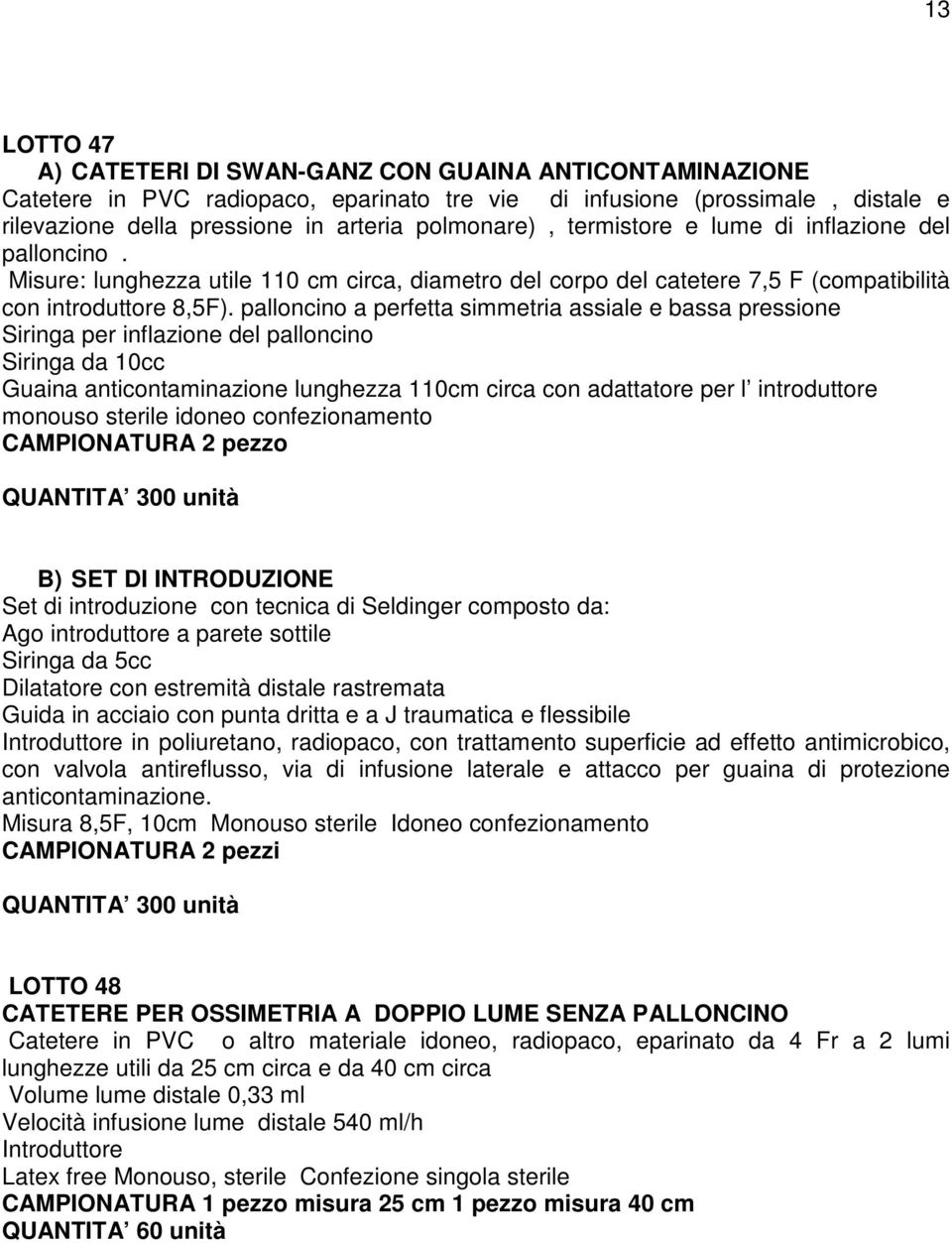 palloncino a perfetta simmetria assiale e bassa pressione Siringa per inflazione del palloncino Siringa da 10cc Guaina anticontaminazione lunghezza 110cm circa con adattatore per l introduttore