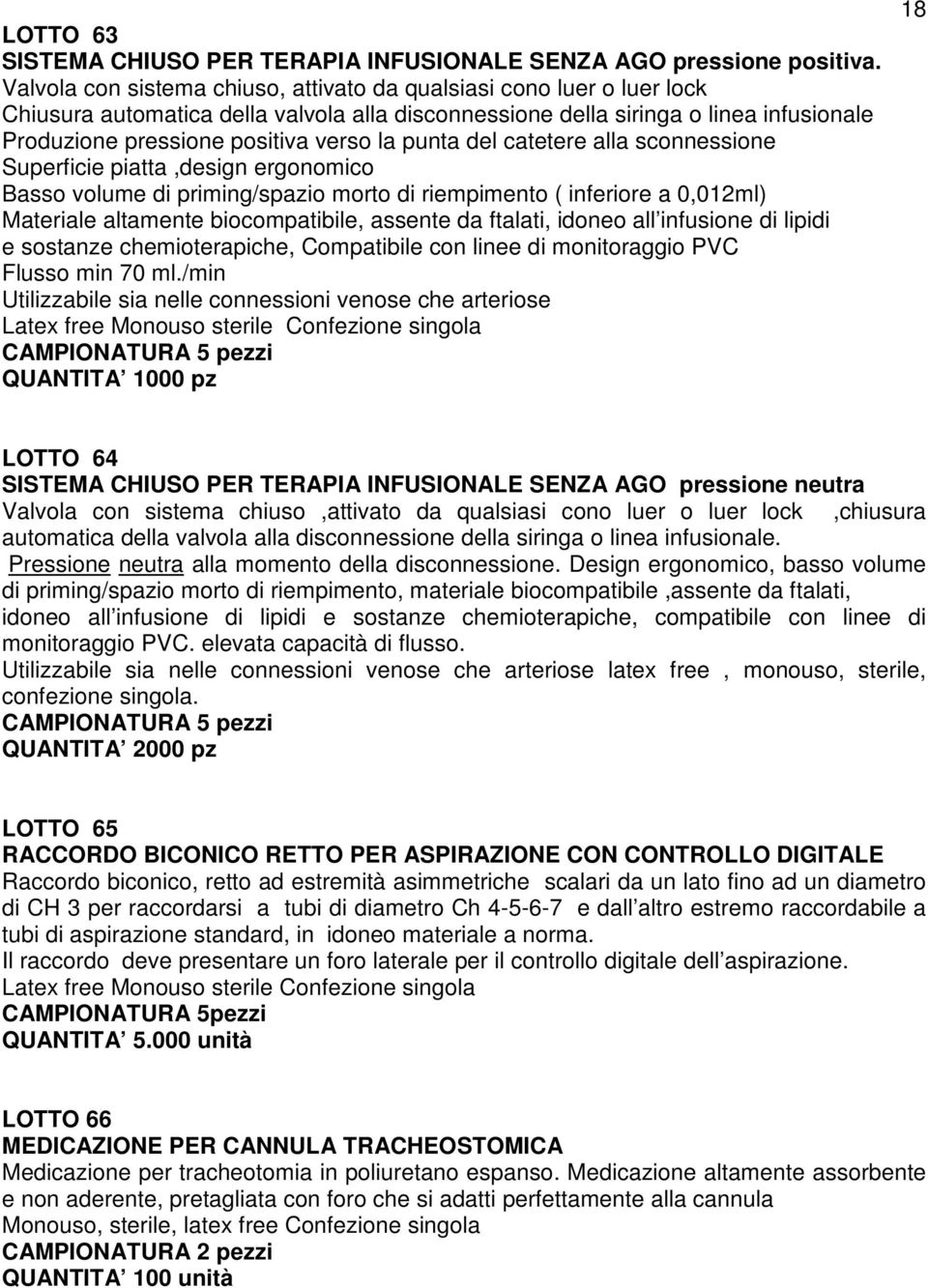 punta del catetere alla sconnessione Superficie piatta,design ergonomico Basso volume di priming/spazio morto di riempimento ( inferiore a 0,012ml) Materiale altamente biocompatibile, assente da