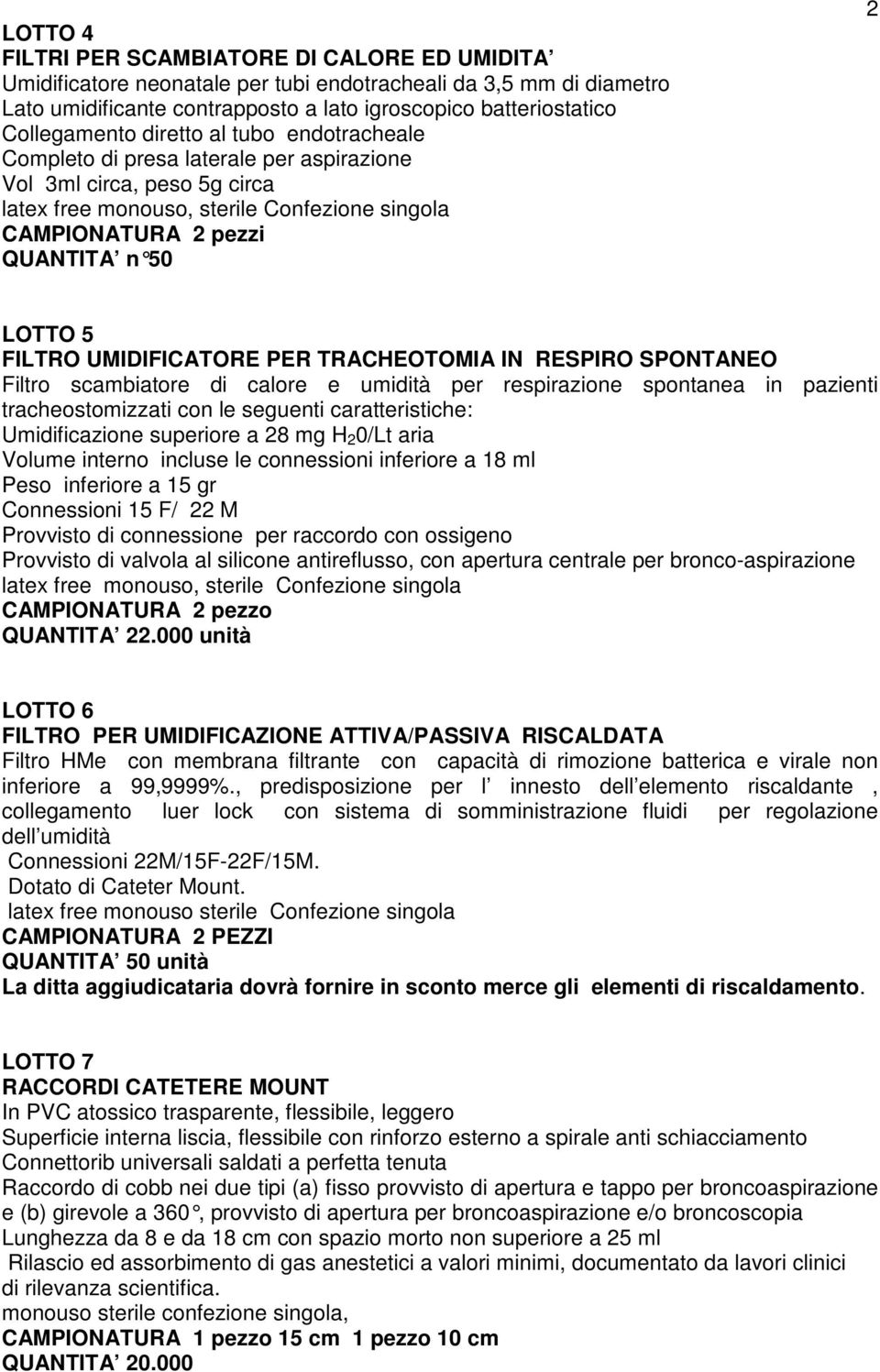 FILTRO UMIDIFICATORE PER TRACHEOTOMIA IN RESPIRO SPONTANEO Filtro scambiatore di calore e umidità per respirazione spontanea in pazienti tracheostomizzati con le seguenti caratteristiche: