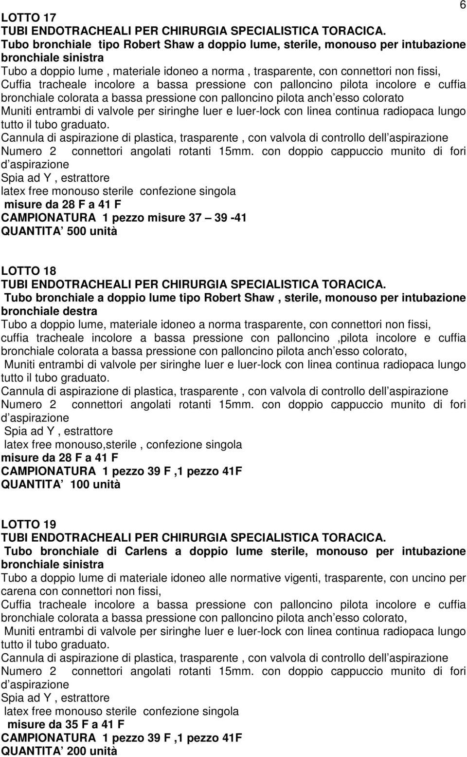 tracheale incolore a bassa pressione con palloncino pilota incolore e cuffia bronchiale colorata a bassa pressione con palloncino pilota anch esso colorato Muniti entrambi di valvole per siringhe