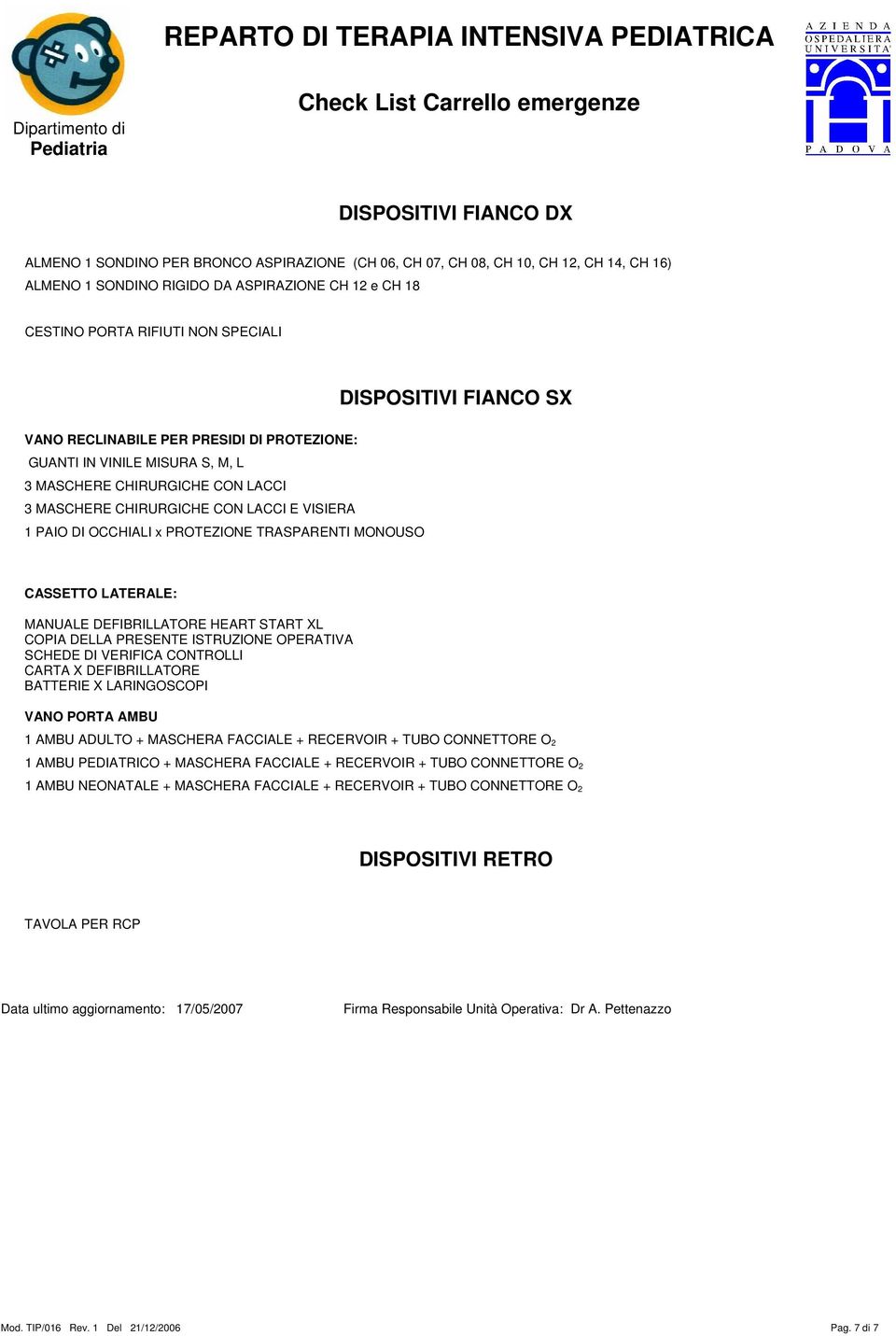 PROTEZIONE TRASPARENTI MONOUSO CASSETTO LATERALE: MANUALE DEFIBRILLATORE HEART START XL COPIA DELLA PRESENTE ISTRUZIONE OPERATIVA SCHEDE DI VERIFICA CONTROLLI CARTA X DEFIBRILLATORE BATTERIE X